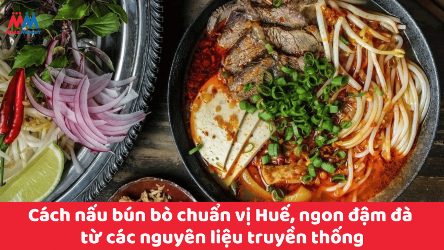 Cách nấu bún bò Huế đơn giản, chuẩn vị thơm ngon ngay tại nhà 