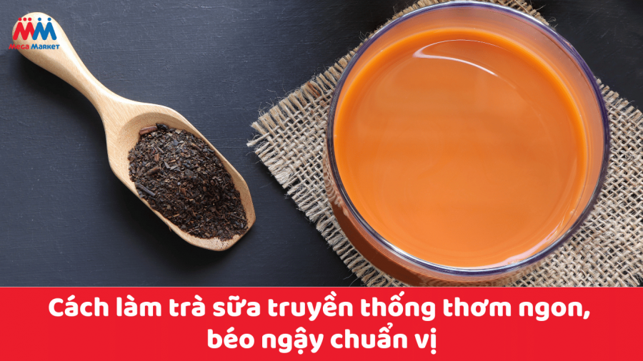 Cách làm trà sữa truyền thống thơm ngon, béo ngậy chuẩn vị